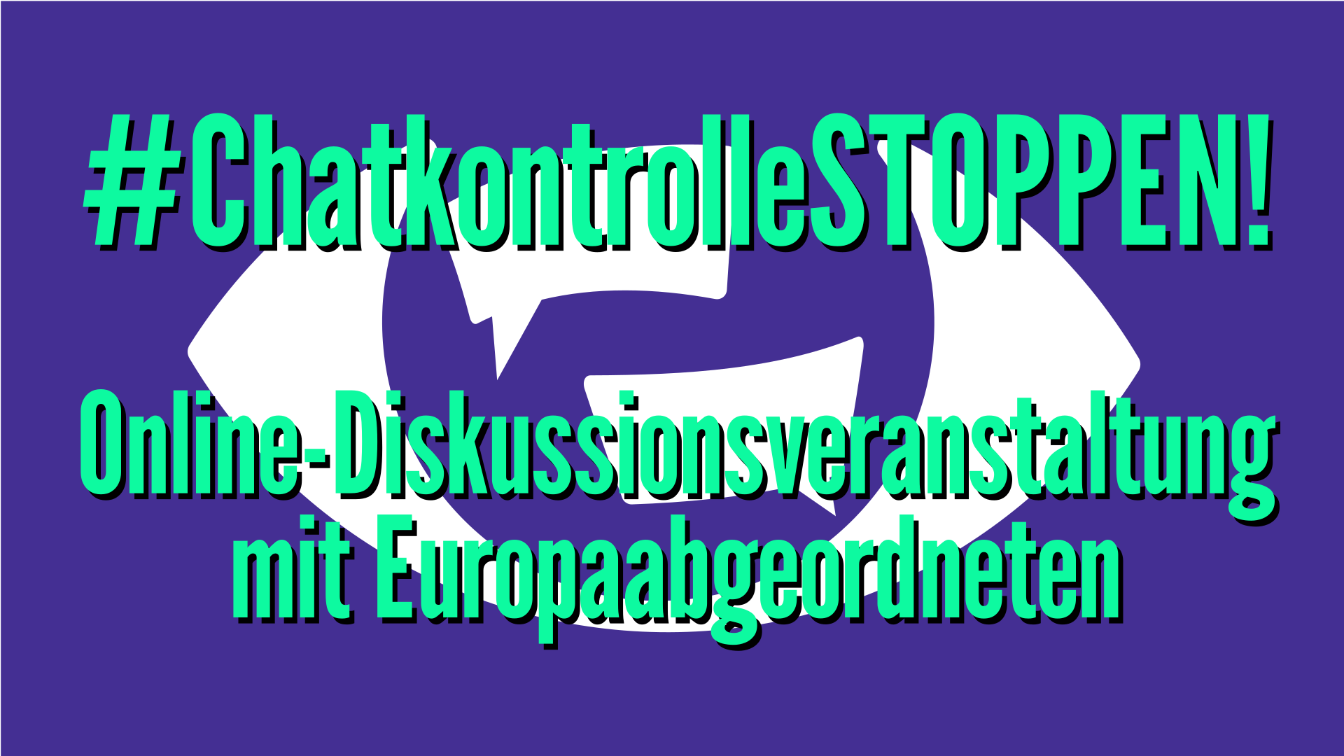 Schriftzug vor dem Logo der Kampagne „ChatkontrolleSTOPPEN!“ Dort steht: „#ChatkontrolleSTOPPEN! Online-DIskussionsveranstaltung mit Europaabgeordneten“