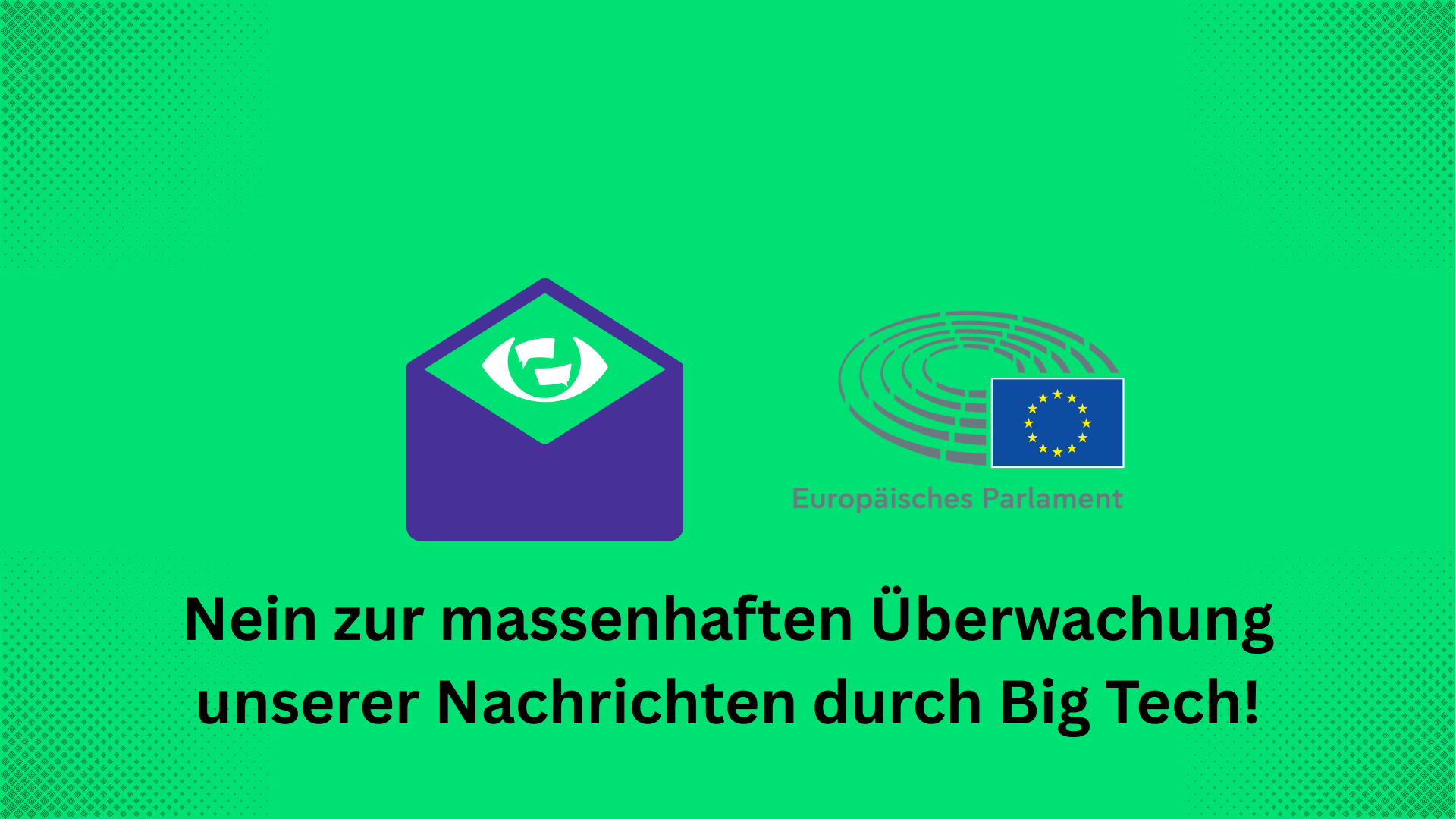 Sharepic. Mittig im Bild sind links ein Briefumschlag, aus dem das Logo der Kampagne „Chatkontrolle STOPPEN!“ herausragt und rechts daneben das Logo des Europäischen Parlament. Unten steht: "Nein zur massenhaften Überwachung unserer Nachrichten durch Big Tech!"